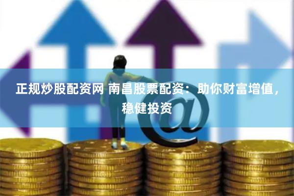 正规炒股配资网 南昌股票配资：助你财富增值，稳健投资