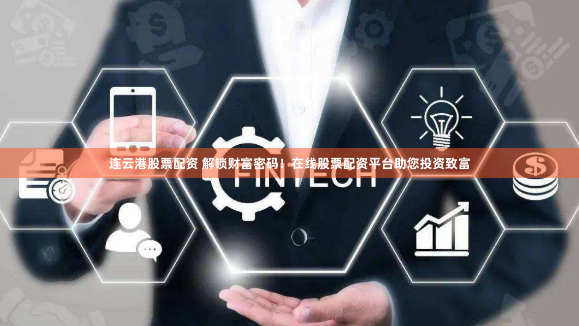 连云港股票配资 解锁财富密码！在线股票配资平台助您投资致富
